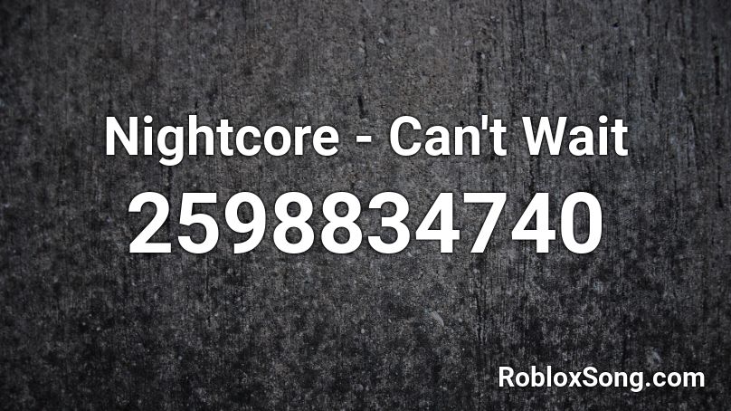 Nightcore - Can't Wait Roblox ID