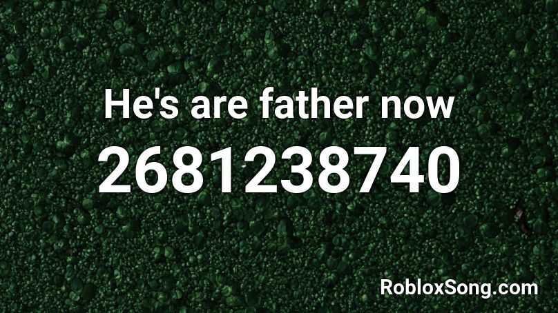 He's are father now  Roblox ID