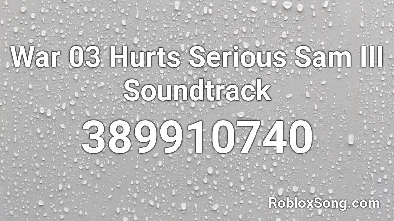 War 03 Hurts Serious Sam III Soundtrack Roblox ID