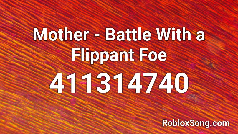Mother - Battle With a Flippant Foe Roblox ID