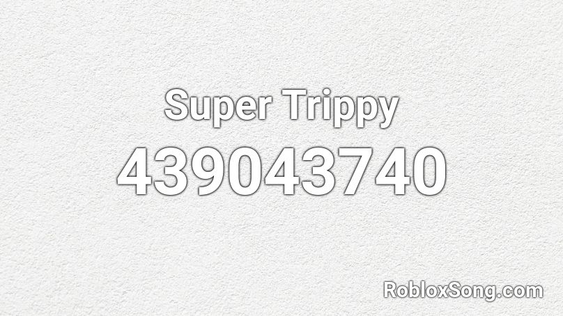 Super Trippy Roblox ID