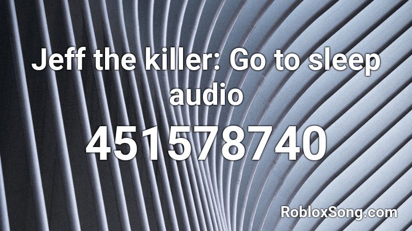 Jeff The Killer Go To Sleep Audio Roblox Id Roblox Music Codes - roblox jeff the killer song