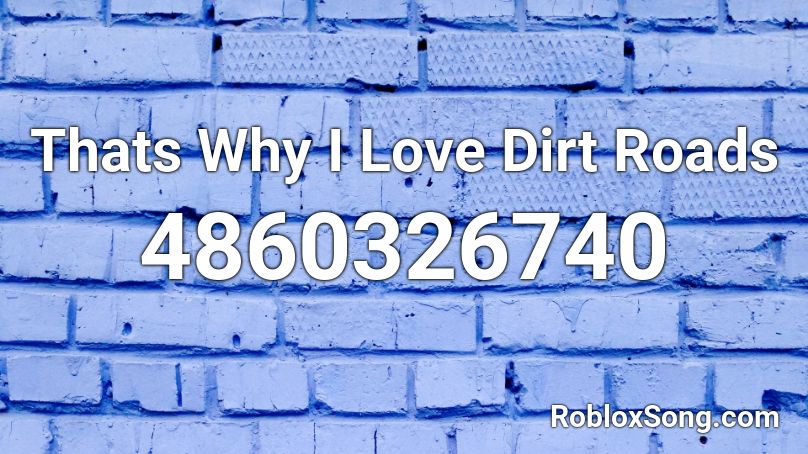 Thats Why I Love Dirt Roads Roblox ID