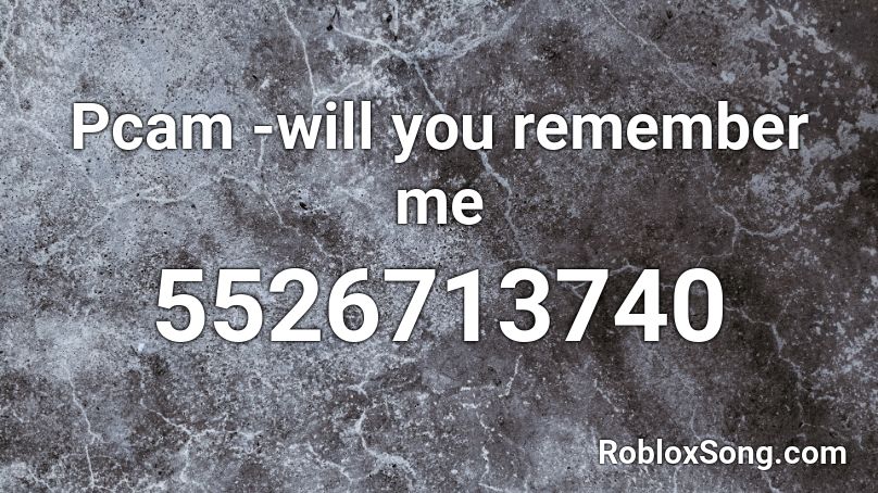 Pcam -will you remember me Roblox ID