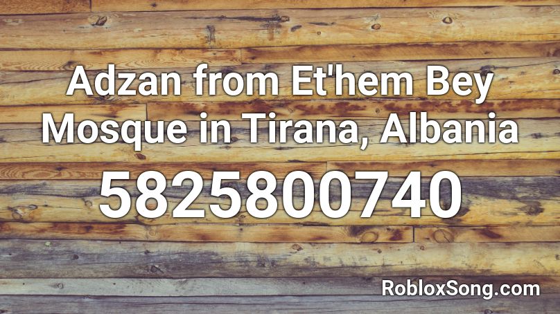Adzan from Et'hem Bey Mosque in Tirana, Albania Roblox ID