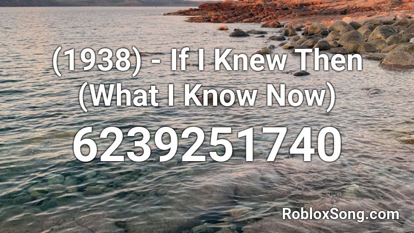 (1938) - If I Knew Then (What I Know Now) Roblox ID