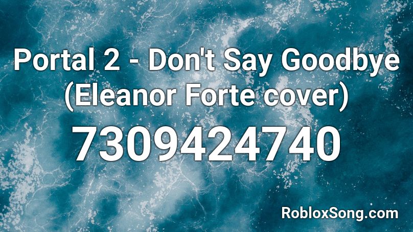 Portal 2 - Don't Say Goodbye (Eleanor Forte cover) Roblox ID