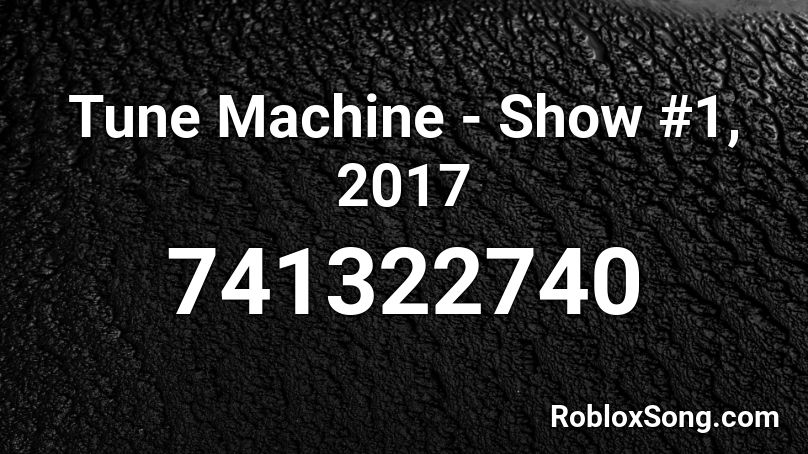 Tune Machine - Show #1, 2017 Roblox ID
