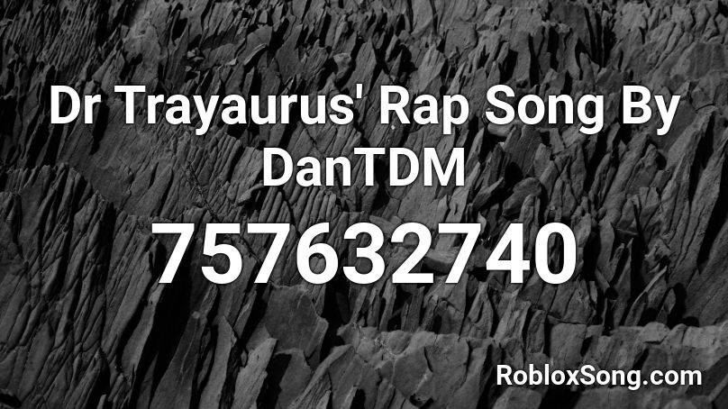 Dr Trayaurus' Rap Song By DanTDM Roblox ID