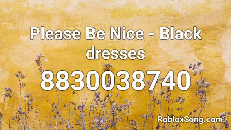 Please Be Nice - Black dresses Roblox ID