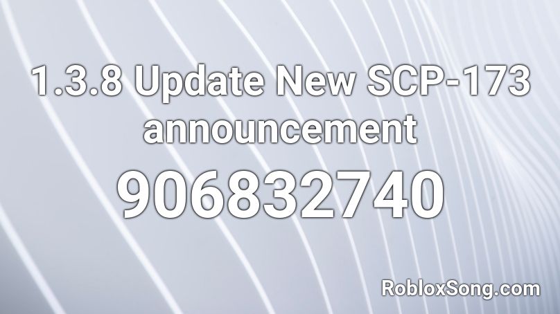 1.3.8 Update New SCP-173 announcement Roblox ID