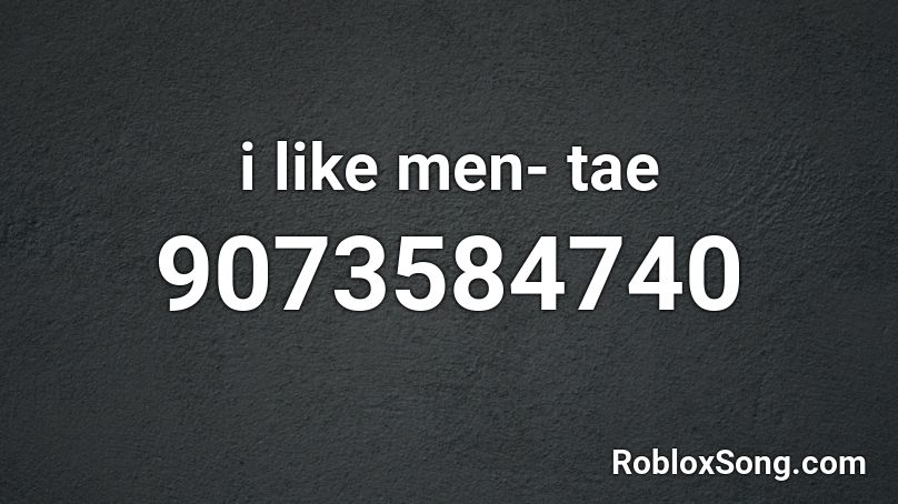 i like men- tae Roblox ID