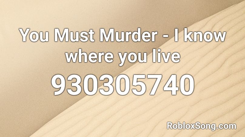 You Must Murder - I know where you live Roblox ID