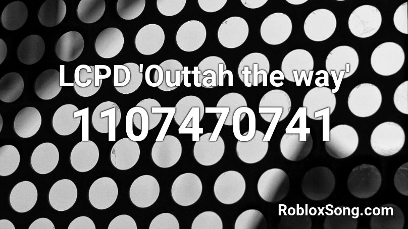 LCPD 'Outtah the way' Roblox ID