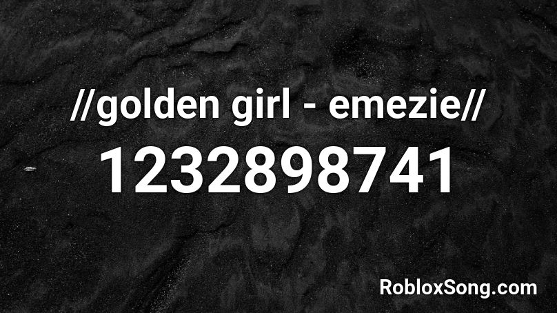 //golden girl - emezie// Roblox ID