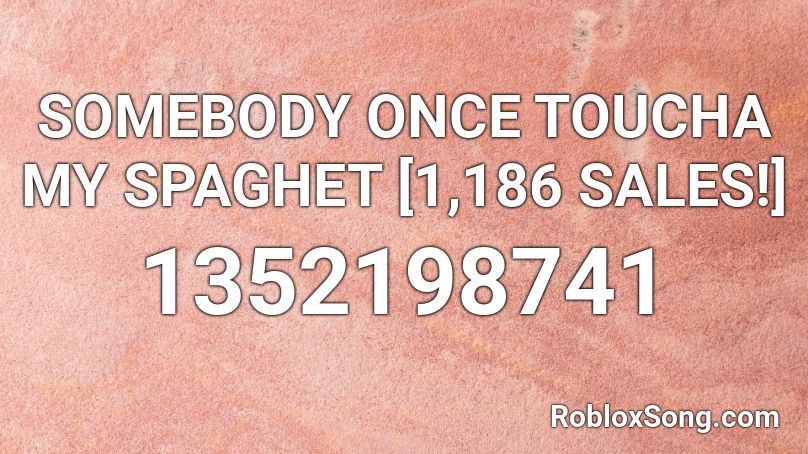 SOMEBODY ONCE TOUCHA MY SPAGHET [1,186 SALES!] Roblox ID