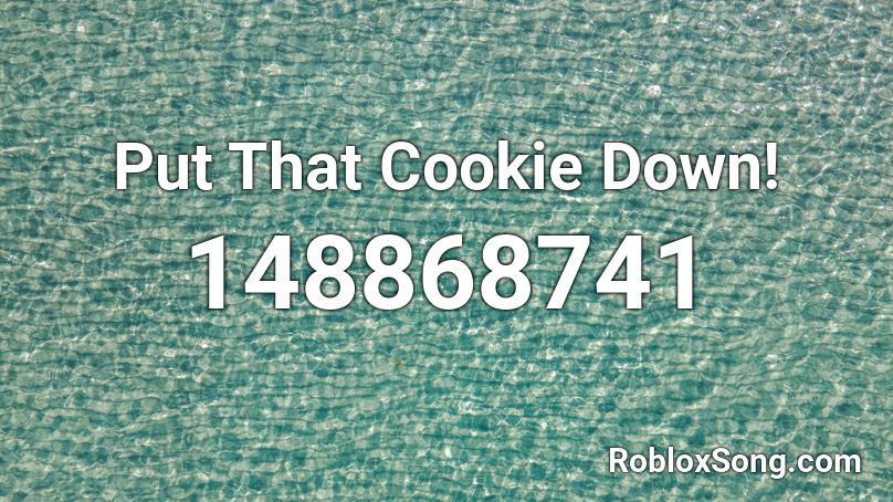 Put That Cookie Down! Roblox ID