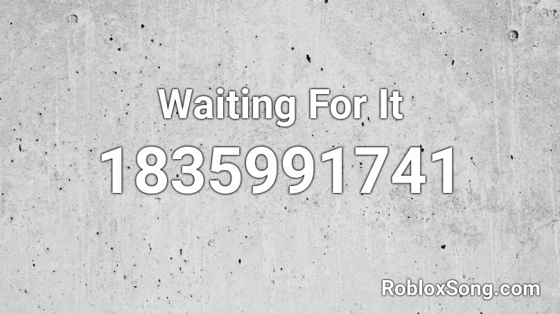 Waiting For It Roblox ID