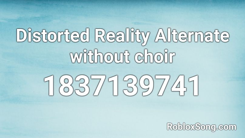 Distorted Reality Alternate without choir Roblox ID