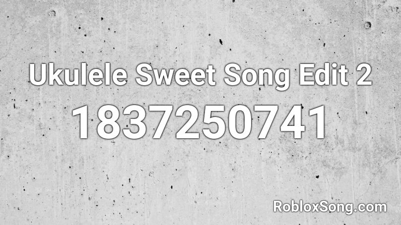 Ukulele Sweet Song Edit 2 Roblox ID