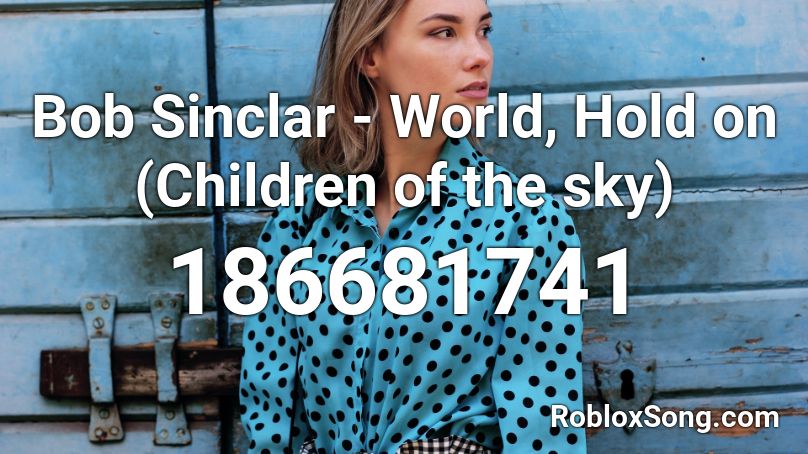 Bob Sinclar - World, Hold on (Children of the sky) Roblox ID