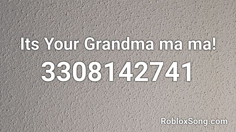 Its Your Grandma! Roblox ID