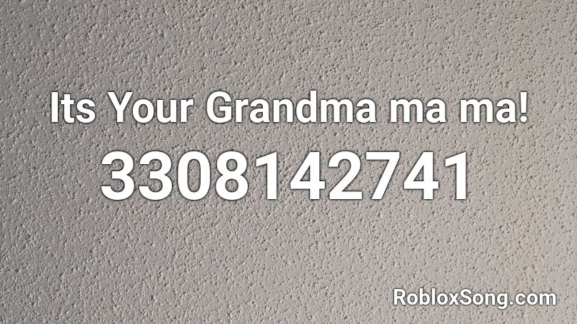 Its Your Grandma! Roblox ID - Roblox music codes