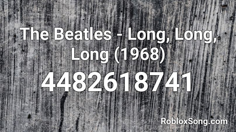 The Beatles - Long, Long, Long (1968) Roblox ID