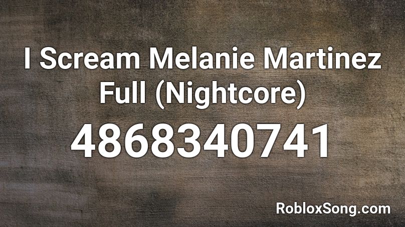 I Scream Melanie Martinez Full Nightcore Roblox Id Roblox Music Codes - i scream melanie martinez roblox id
