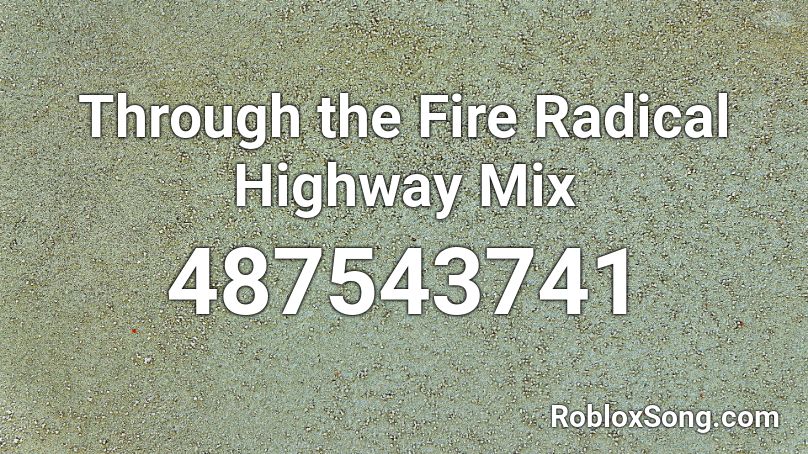 Through the Fire Radical Highway Mix Roblox ID