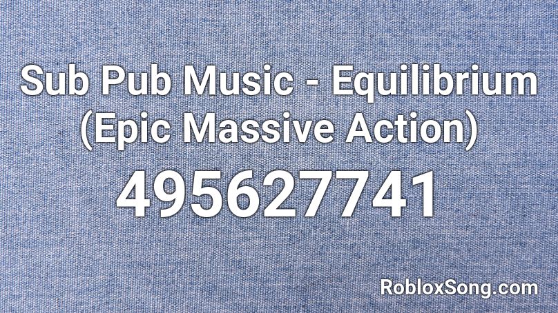 Sub Pub Music - Equilibrium (Epic Massive Action) Roblox ID