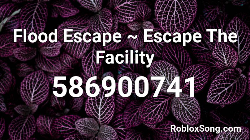 Flood Escape ~ Escape The Facility Roblox ID