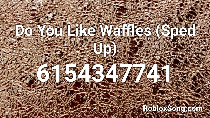 Do You Like Waffles (Sped Up) Roblox ID