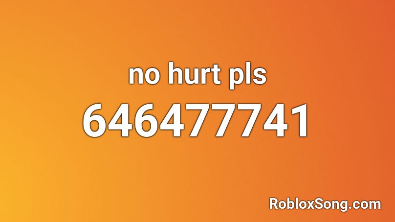 no hurt pls Roblox ID