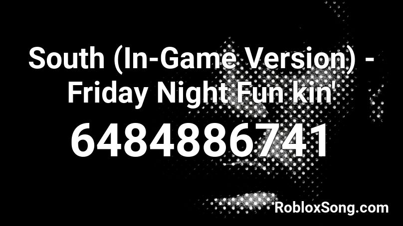 South (In-Game Version) - Friday Night Fun kin' Roblox ID