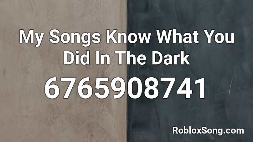 My Songs Know What You Did In The Dark Roblox ID
