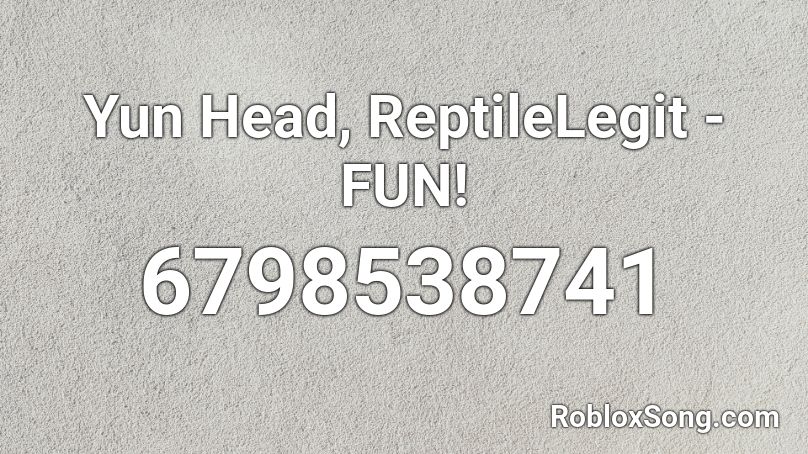 Yun Head, ReptileLegit - FUN! Roblox ID