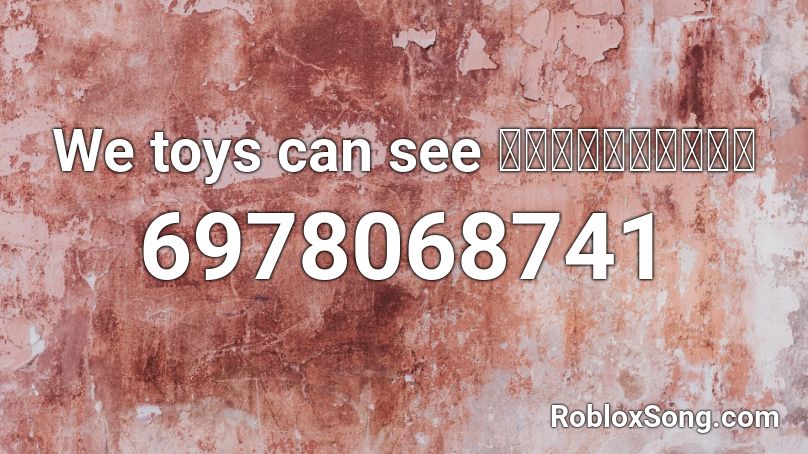 We toys can see ＥＶＥＲＹＴＨＩＮＧ Roblox ID