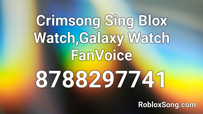 Crimsong Sing Blox Watch,Galaxy Watch FanVoice Roblox ID