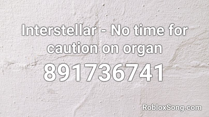 Interstellar - No time for caution on organ Roblox ID