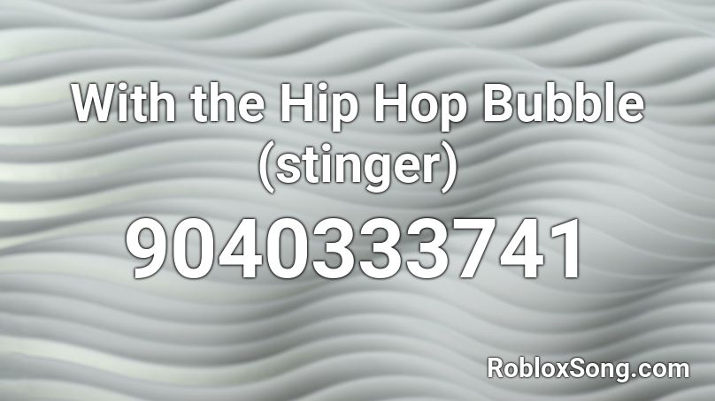 With the Hip Hop Bubble (stinger) Roblox ID