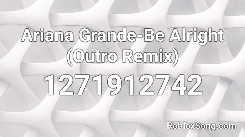 Ariana Grande-Be Alright (Outro Remix) Roblox ID