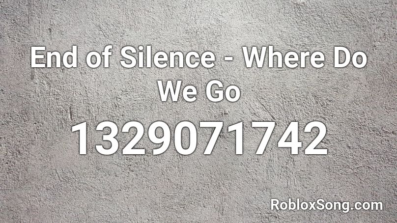 End Of Silence Where Do We Go Roblox Id Roblox Music Codes - roblox end of silence code