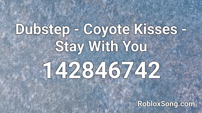 Dubstep - Coyote Kisses - Stay With You Roblox ID