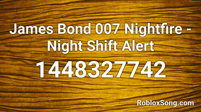 James Bond 007 Nightfire - Night Shift Alert  Roblox ID