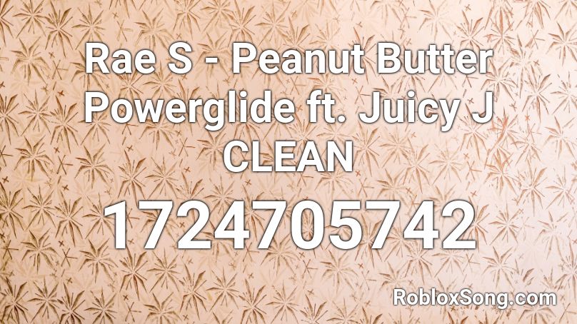 Rae S - Peanut Butter Powerglide ft. Juicy J CLEAN Roblox ID