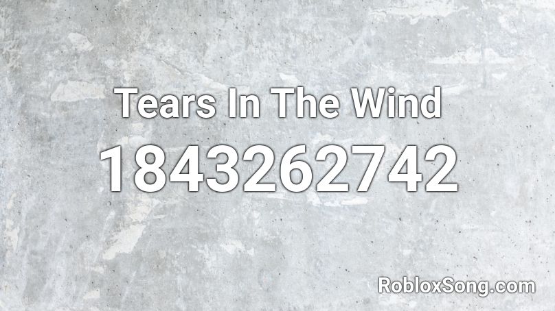 Tears In The Wind Roblox ID