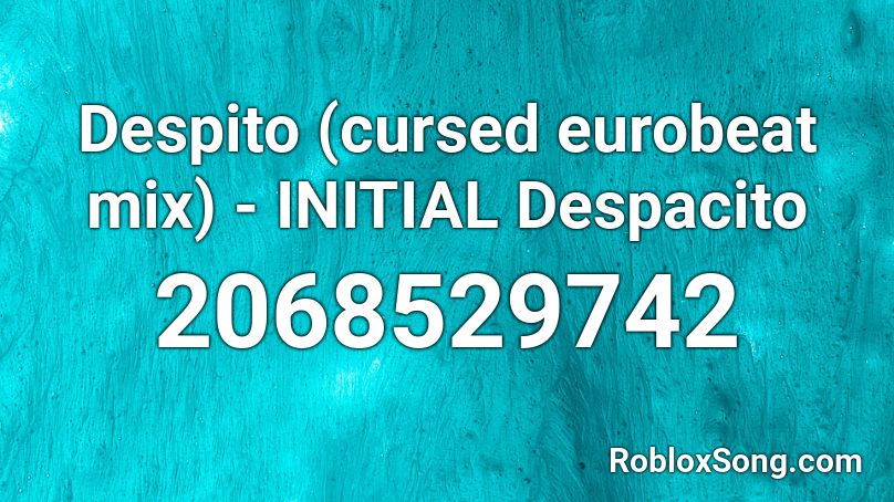 Despito Cursed Eurobeat Mix Initial Despacito Roblox Id Roblox Music Codes - descpicito song number for roblox