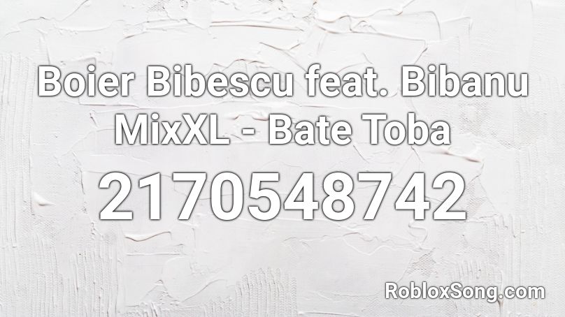 Boier Bibescu feat. Bibanu MixXL - Bate Toba Roblox ID