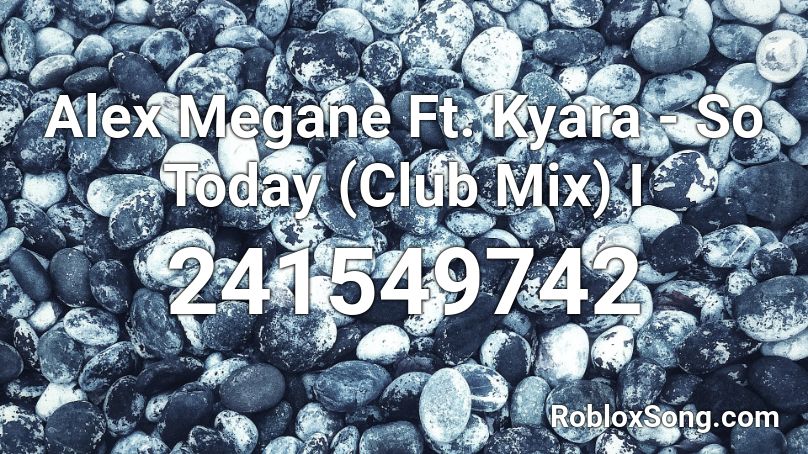 Alex Megane Ft. Kyara - So Today (Club Mix) I Roblox ID